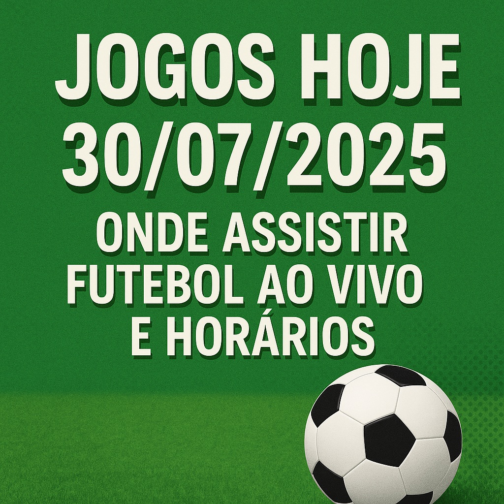 Jogos de hoje 30/07/2025: onde assistir futebol ao vivo e horários
